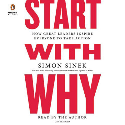 Start With Why: How Great Leaders Inspire Everyone to Take Action