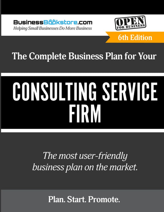 The Complete Business Plan for Your Consulting Service Firm
